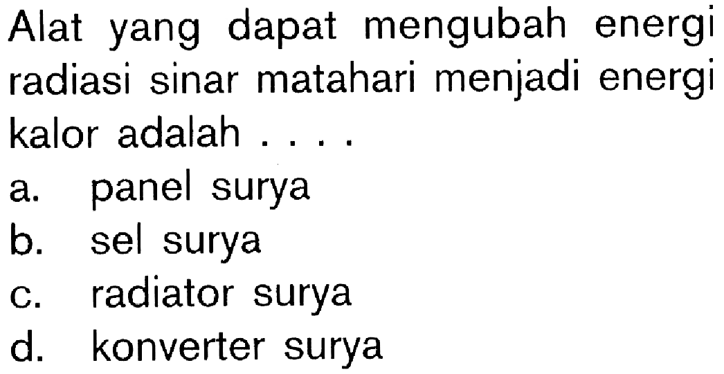 Alat yang dapat mengubah energi radiasi sinar matahari menjadi energi kalor adalah....