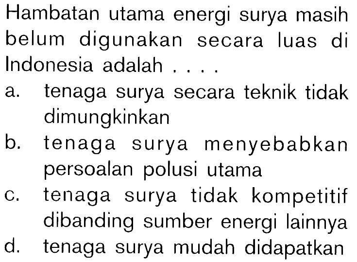 Hambatan utama energi surya masih belum digunakan secara luas di Indonesia adalah . . . .