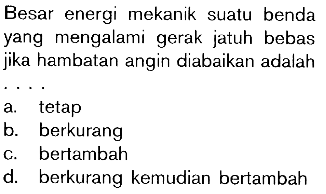 Besar energi mekanik suatu benda yang mengalami gerak jatuh bebas jika hambatan angin diabaikan adalah....