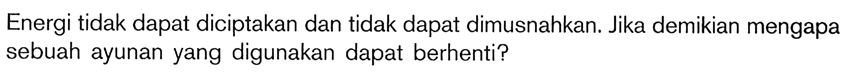 Energi tidak dapat diciptakan dan tidak dapat dimusnahkan. Jika demikian mengapa sebuah ayunan yang digunakan dapat berhenti?