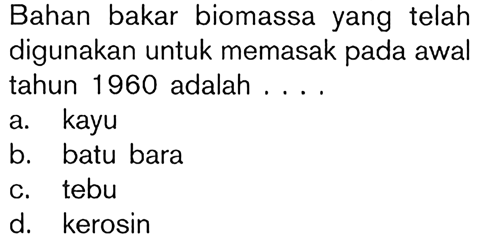 Bahan bakar biomassa yang telah digunakan untuk memasak pada awal tahun 1960 adalah ....