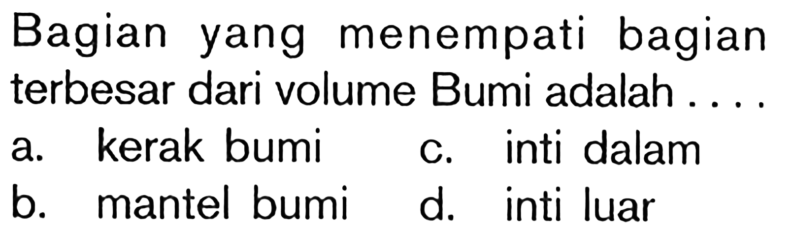 Bagian yang menempati bagian terbesar dari volume Bumi adalah . . . .