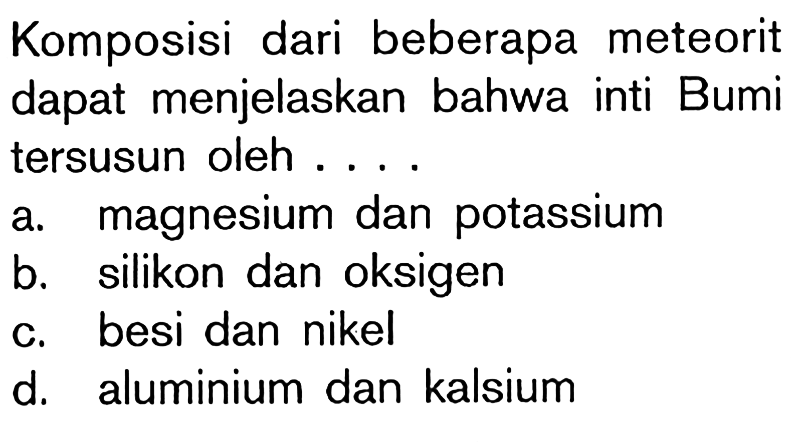 Komposisi dari beberapa meteorit dapat menjelaskan bahwa inti Bumi tersusun oleh ....