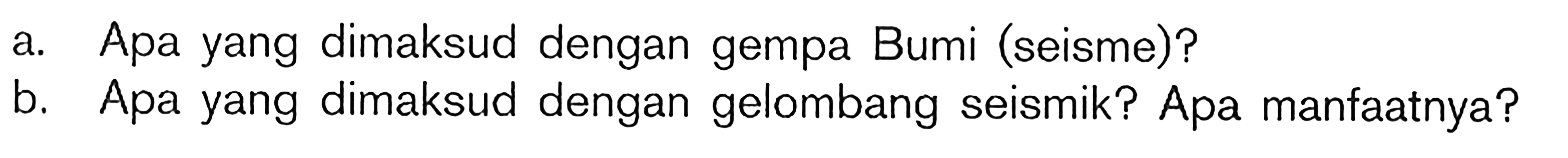 a. Apa yang dimaksud dengan gempa Bumi (seisme)? b. Apa yang dimaksud dengan gelombang seismik? Apa manfaatnya?