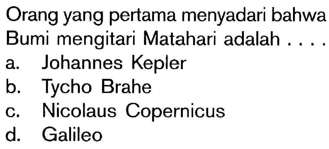 Orang yang pertama menyadari bahwaBumi mengitari Matahari adalah .... 