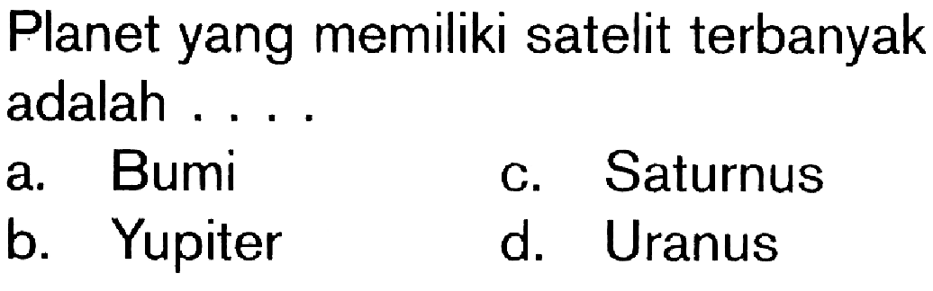 Planet yang memiliki satelit terbanyak adalah ....a. Bumic. Saturnusb. Yupiterd. Uranus