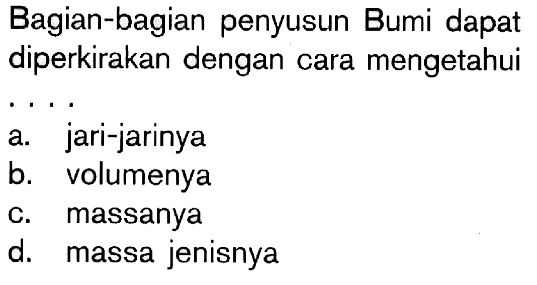 Bagian-bagian penyusun Bumi dapat diperkirakan dengan cara mengetahui ...