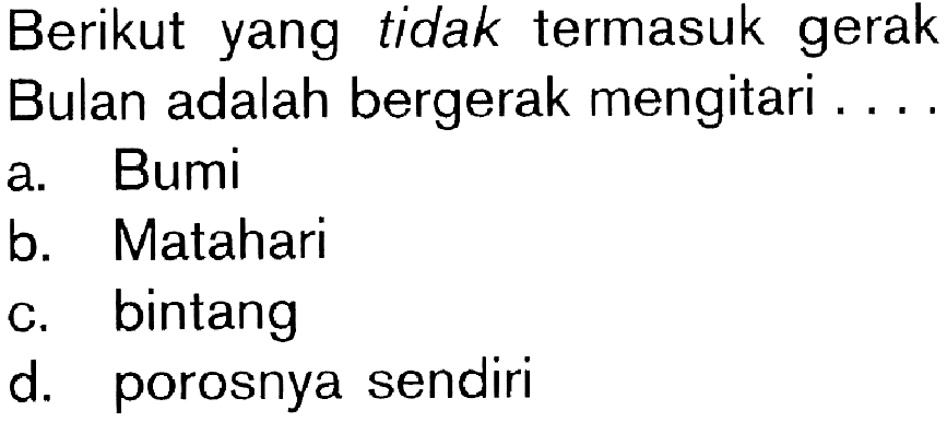 Berikut yang tidak termasuk gerak Bulan adalah bergerak mengitari ....