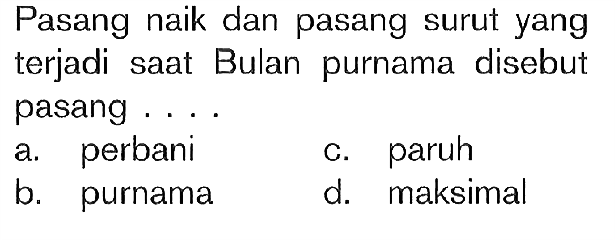 Pasang naik dan pasang surut yang terjadi saat Bulan purnama disebut pasang ....