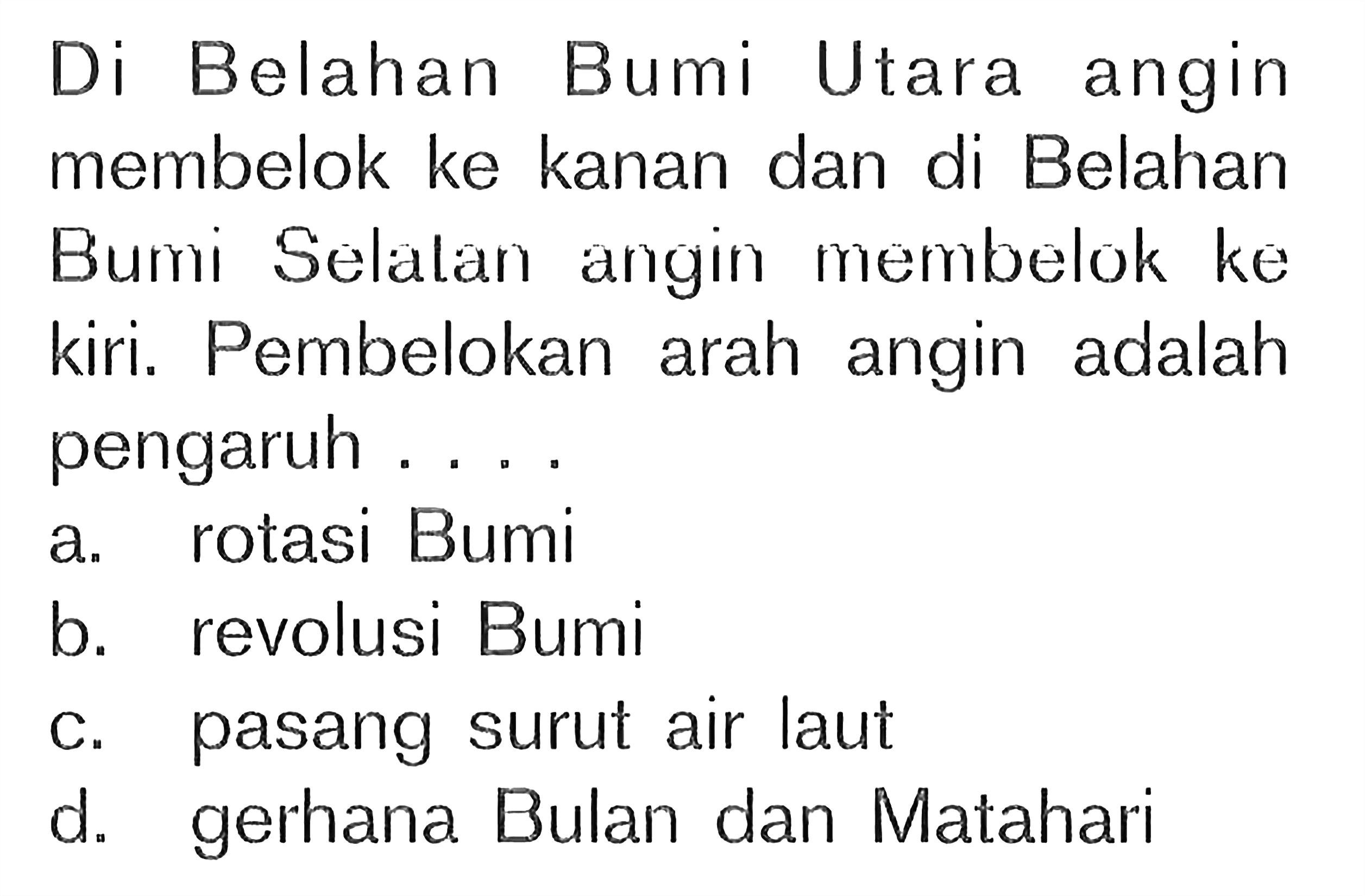 Di Belahan Bumi Utara angin membelok ke kanan dan di Belahan Bumi Selatan angin membelok ke kiri. Pembelokan arah angin adalah pengaruh .... 