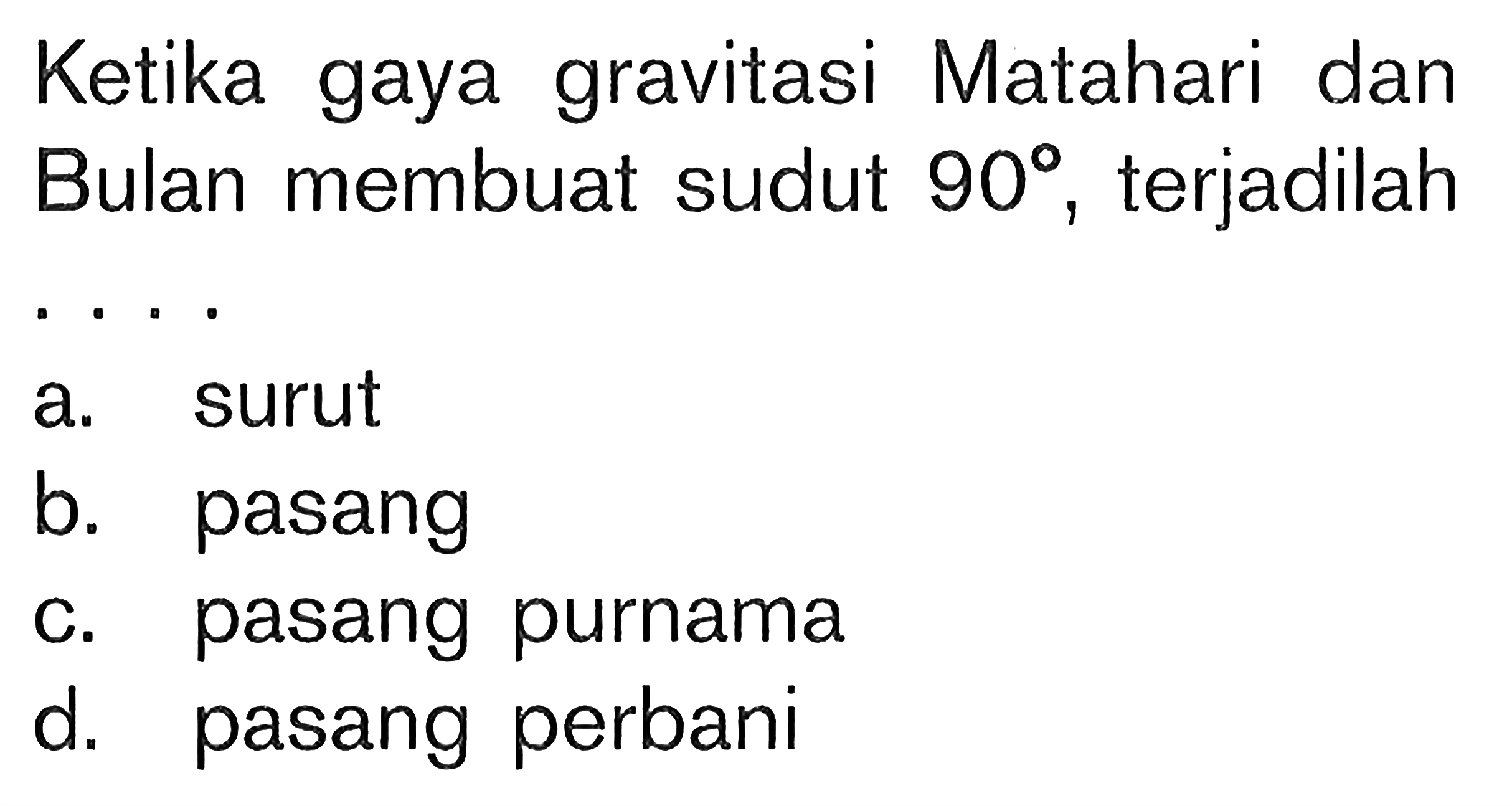 Ketika gaya gravitasi Matahari dan Bulan membuat sudut 90, terjadilah
.. 
