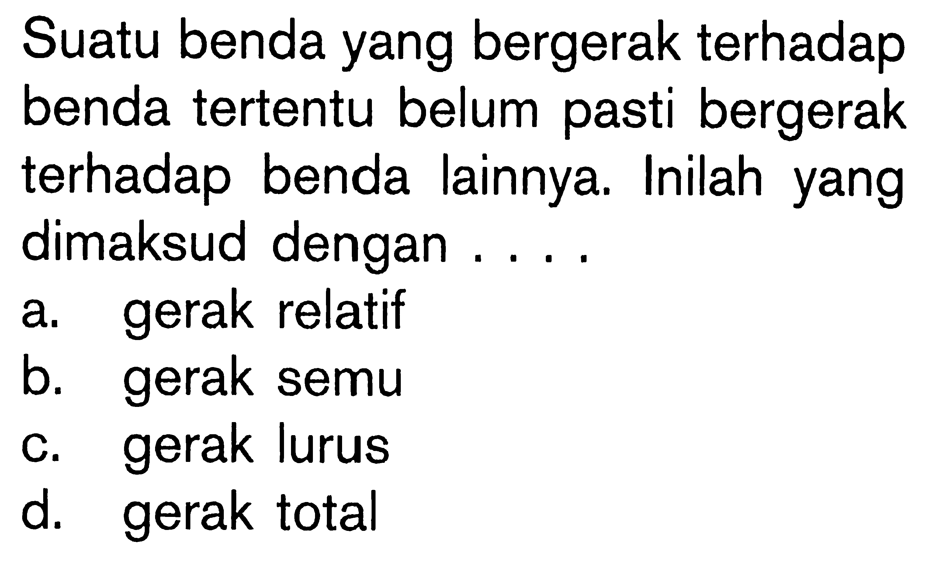 Suatu benda yang bergerak terhadap benda tertentu belum pasti bergerak terhadap benda lainnya. Inilah yang dimaksud dengan....