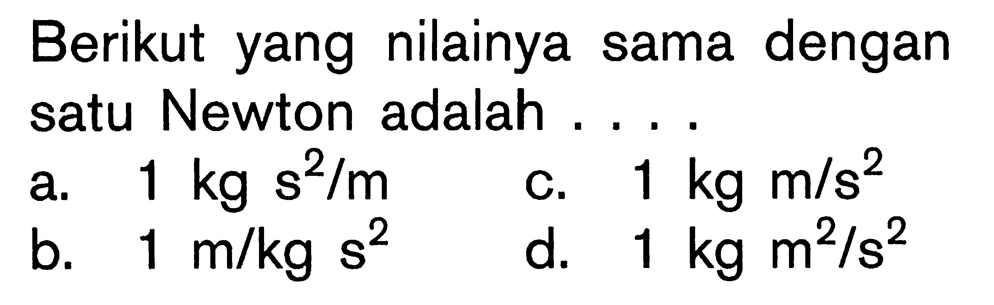 Berikut yang nilainya sama dengan satu Newton adalah ....