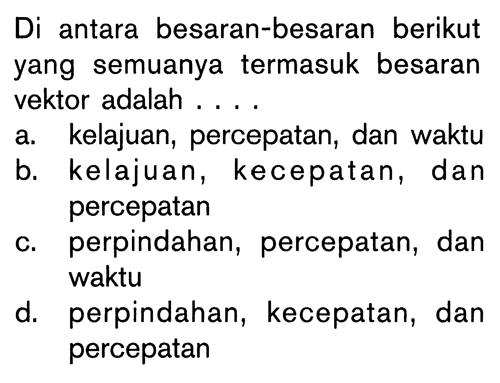 Di antara besaran-besaran berikut yang semuanya termasuk besaran vektor adalah . . . .