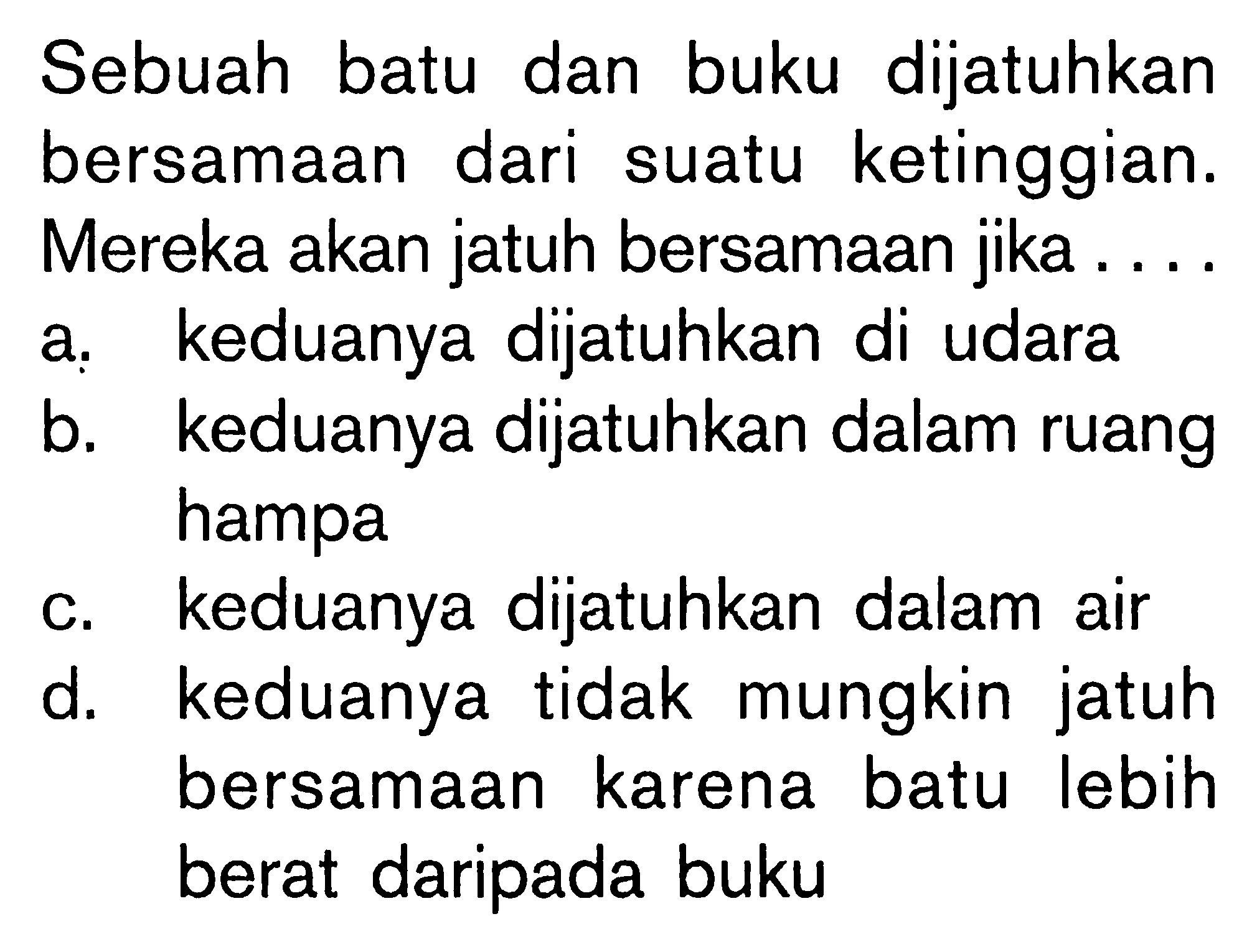 Sebuah batu dan buku dijatuhkan bersamaan dari suatu ketinggian. Mereka akan jatuh bersamaan jika ....