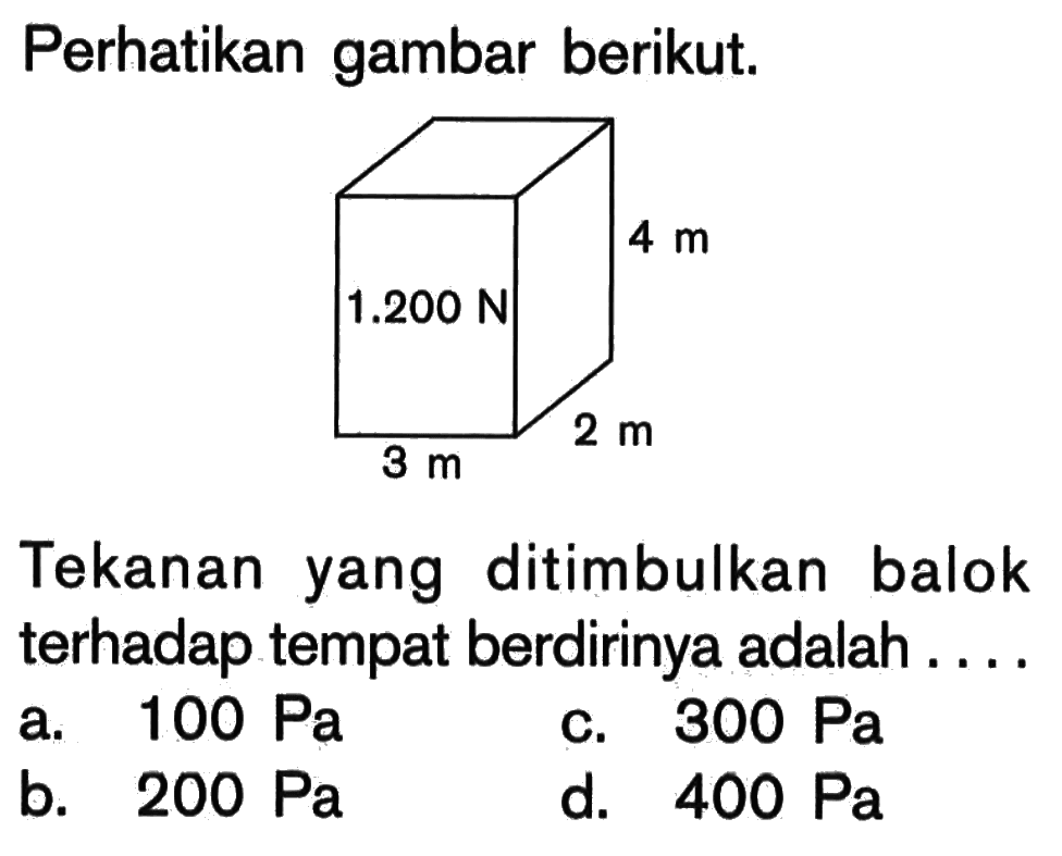 Perhatikan gambar berikut.1.200 N 4 m 3 m 2 m Tekanan yang ditimbulkan balok terhadap tempat berdirinya adalah .... 