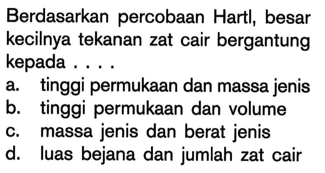 Berdasarkan percobaan Hartl, besar kecilnya tekanan zat cair bergantung kepada ....