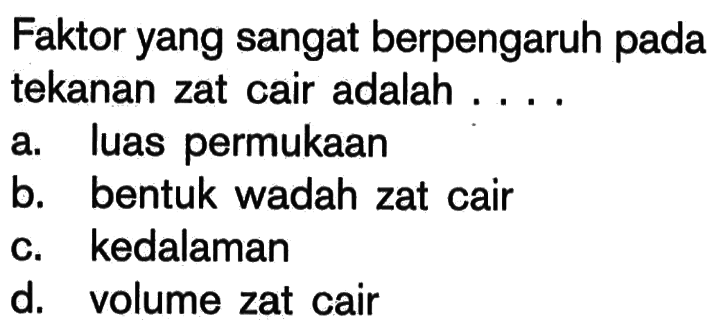 Faktor yang sangat berpengaruh pada tekanan zat cair adalah ....  