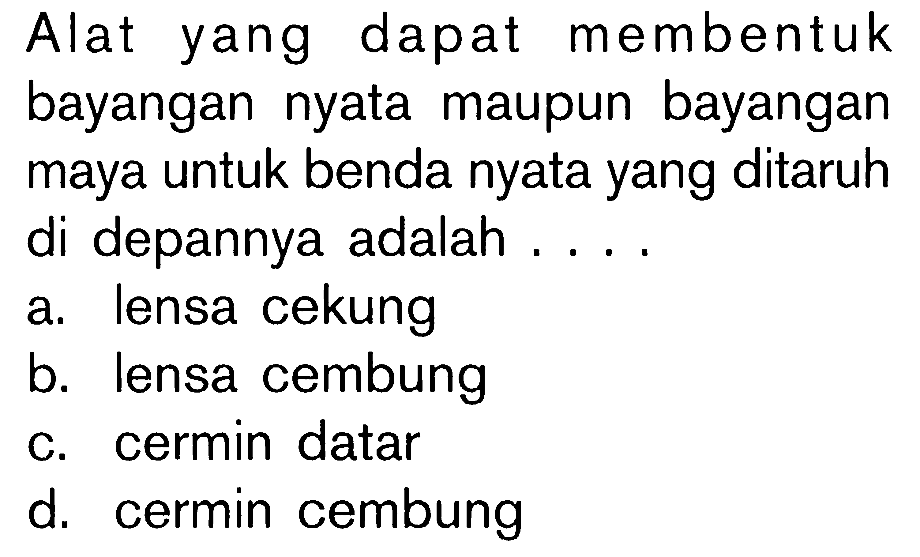 Alat yang dapat membentuk bayangan nyata maupun bayangan maya untuk benda nyata yang ditaruh di depannya adalah ....