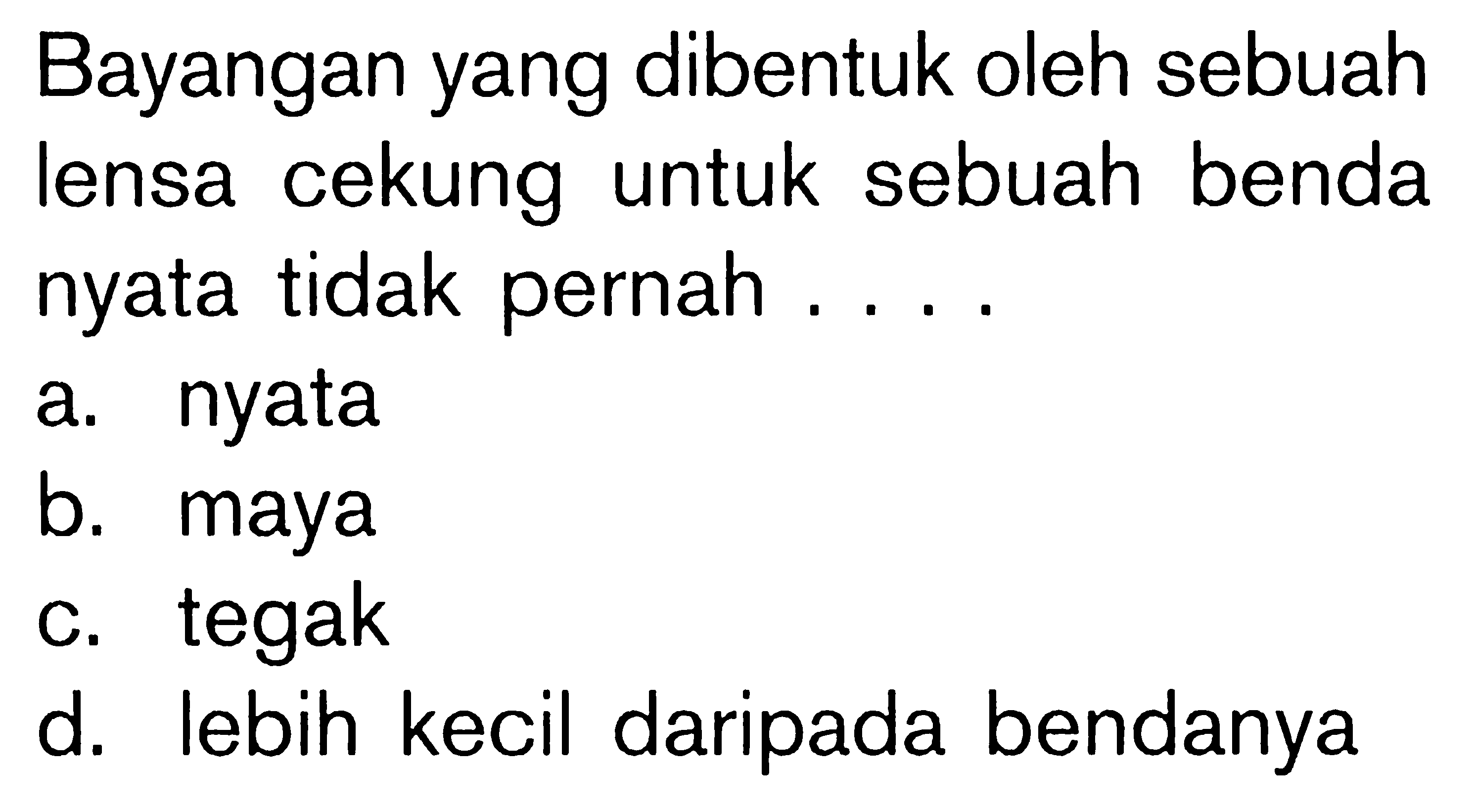 Bayangan yang dibentuk oleh sebuah lensa cekung untuk sebuah benda nyata tidak pernah .... 