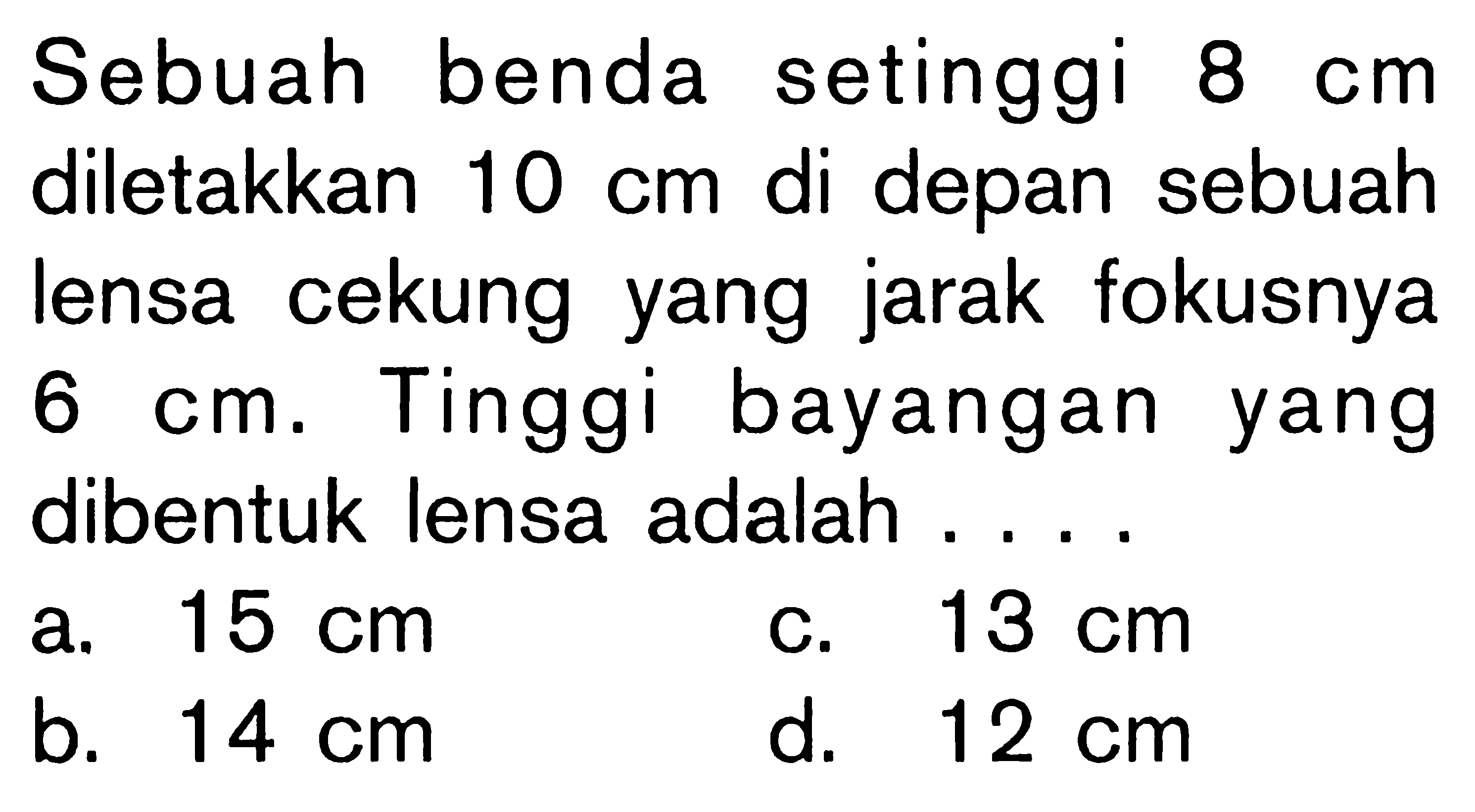 Sebuah benda setinggi  8 cm  diletakkan  10 cm  di depan sebuah lensa cekung yang jarak fokusnya  6 cm . Tinggi bayangan yang dibentuk lensa adalah....