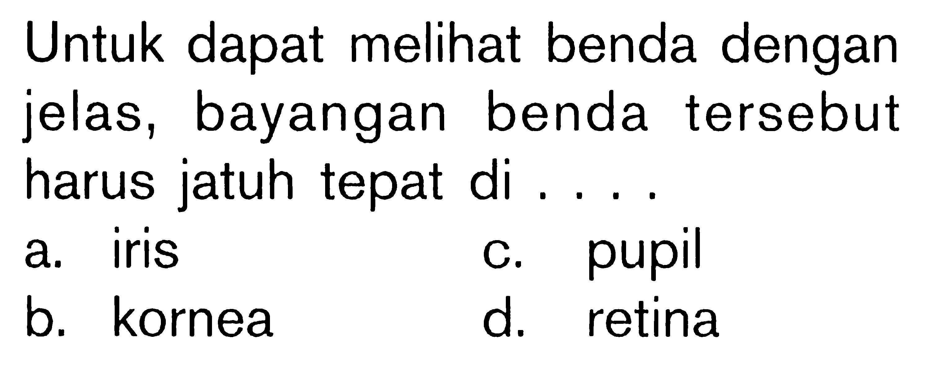 Untuk dapat melihat benda dengan jelas, bayangan benda tersebut harus jatuh tepat di ....