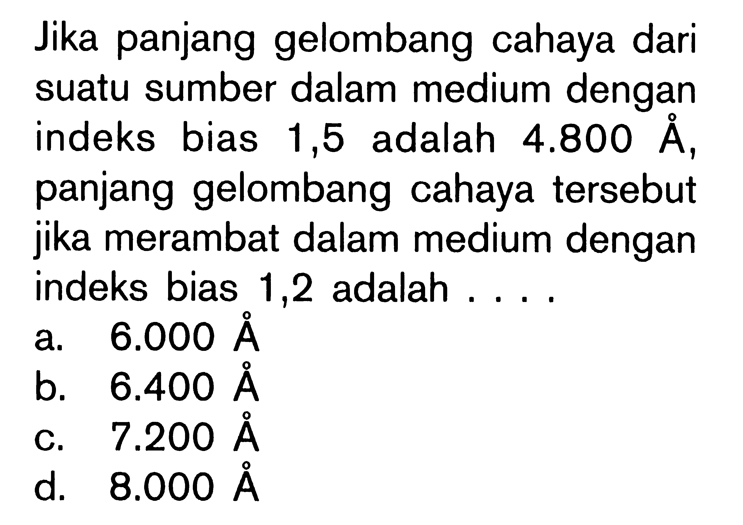 Jika panjang gelombang cahaya dari suatu sumber dalam medium dengan indeks bias 1,5 adalah  4.800 A, panjang gelombang cahaya tersebut jika merambat dalam medium dengan indeks bias 1,2 adalah ....