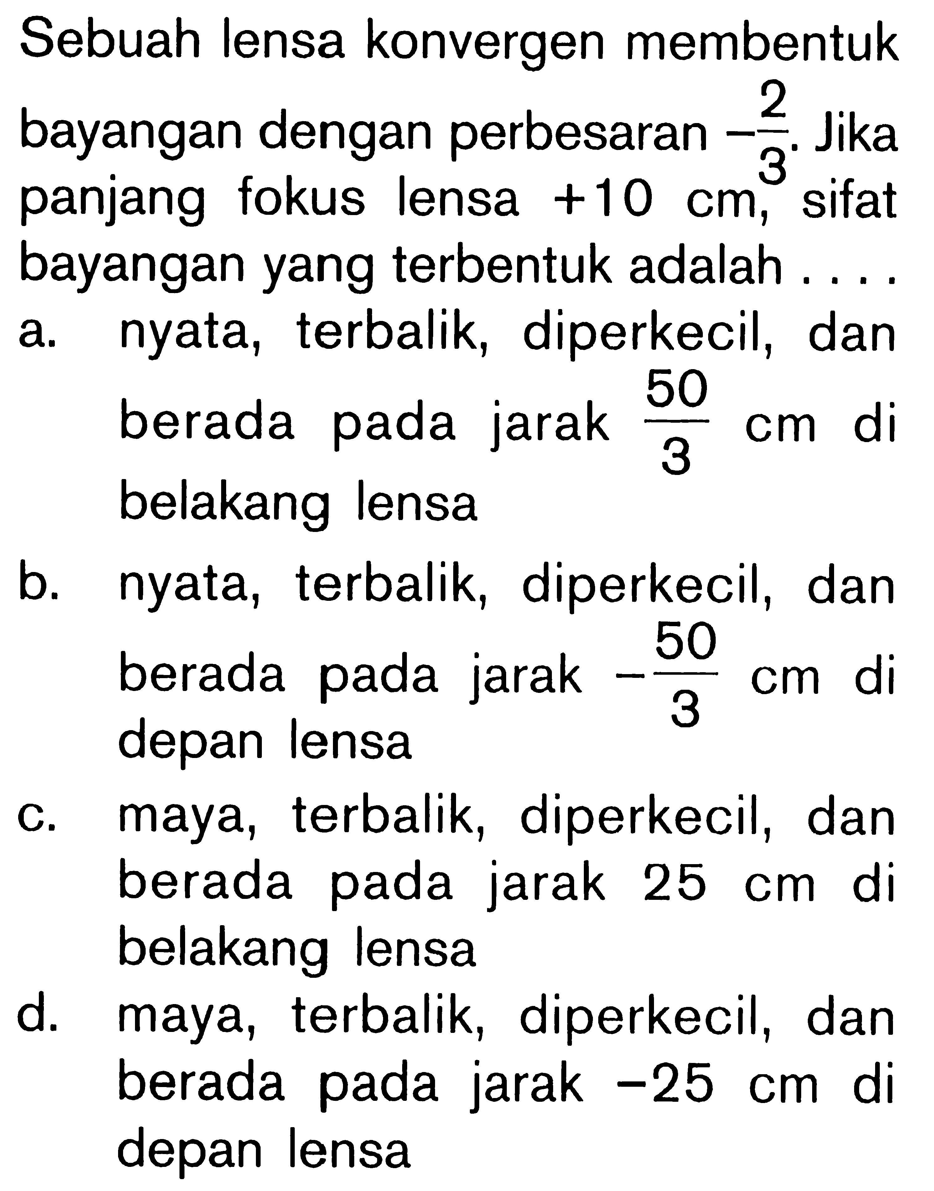 Sebuah lensa konvergen membentuk bayangan dengan perbesaran  -2/3 . Jika panjang fokus lensa  +10 cm, sifat bayangan yang terbentuk adalah ....