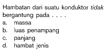 Hambatan dari suatu konduktor tidak bergantung pada ....