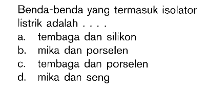 Benda-benda yang termasuk isolator listrik adalah ....