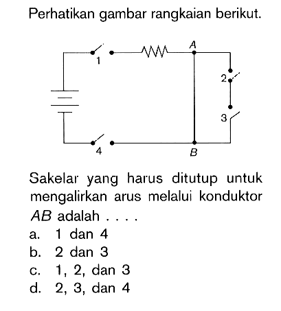 Perhatikan gambar rangkaian berikut. Sakelar yang harus ditutup untuk mengalirkan arus melalui konduktor AB adalah ....