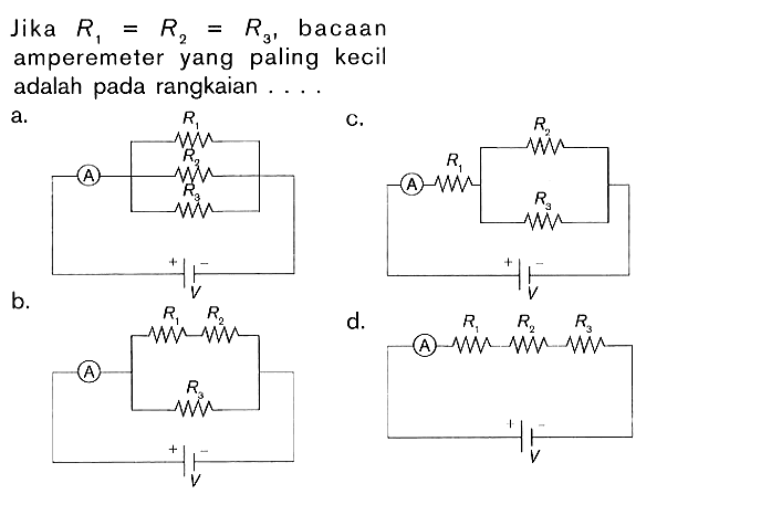 Jika R1 = R2 = R3 bacaan amperemeter yang paling kecil adalah pada rangkaian ....