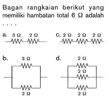 Bagan rangkaian berikut yang memiliki hambatan total 6 ohm adalah ....