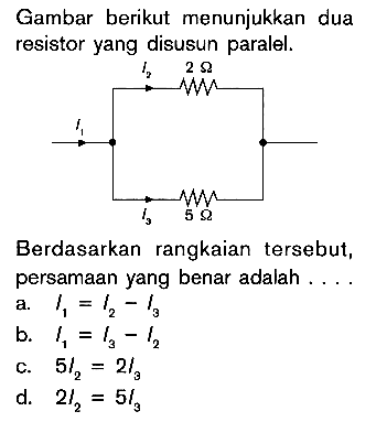 Gambar berikut menunjukkan dua resistor yang disusun paralel. Berdasarkan rangkaian tersebut, persamaan yang benar adalah ....