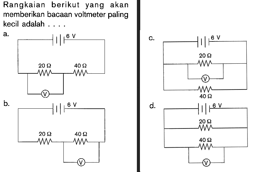 Rangkaian berikut yang akan memberikan bacaan voltmeter paling kecil adalah . . . .