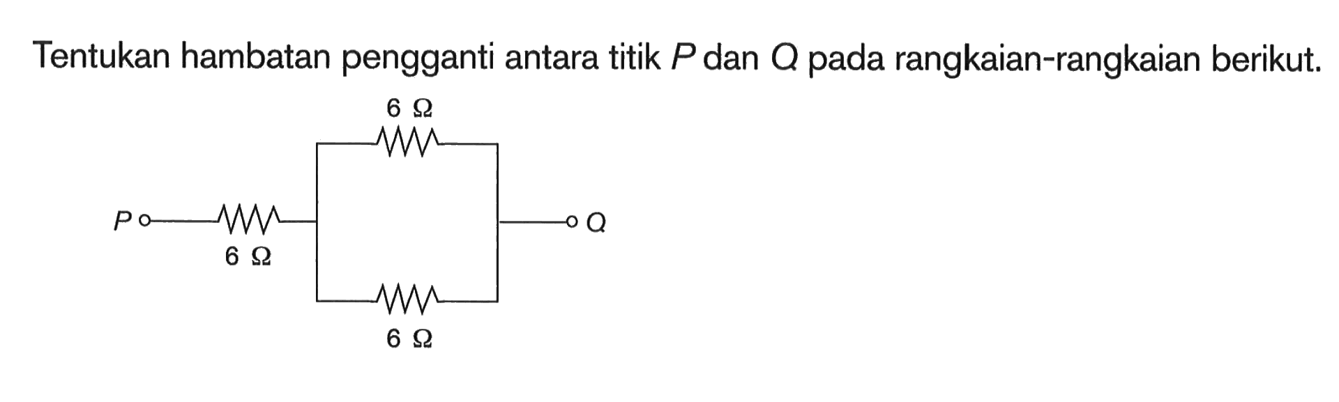 Tentukan hambatan pengganti antara titik P dan Q pada rangkaian-rangkaian berikut.