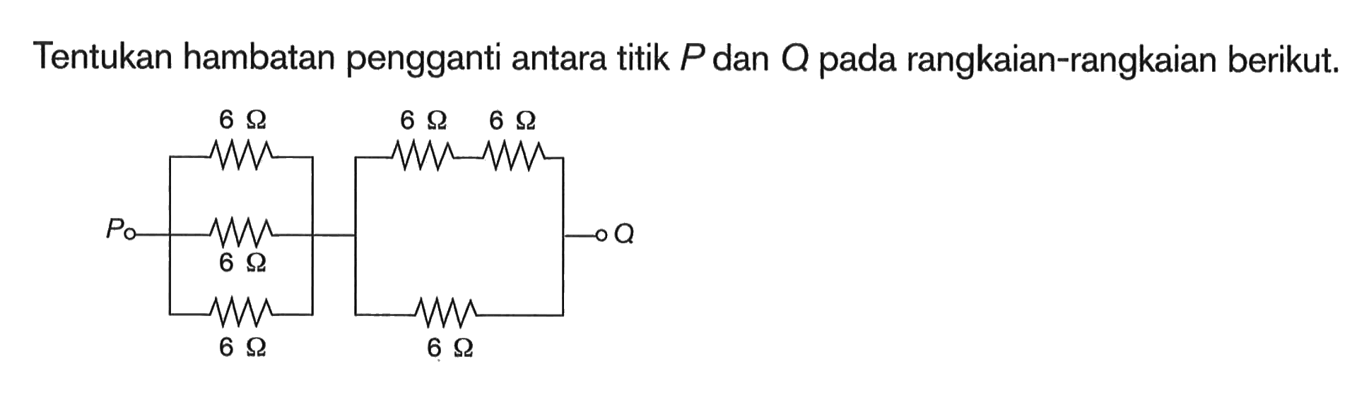 Tentukan hambatan pengganti antara titik P dan Q pada rangkaian-rangkaian berikut.6 Ohm, 6 Ohm, 6 Ohm, 6 Ohm, 6 Ohm, 6 Ohm