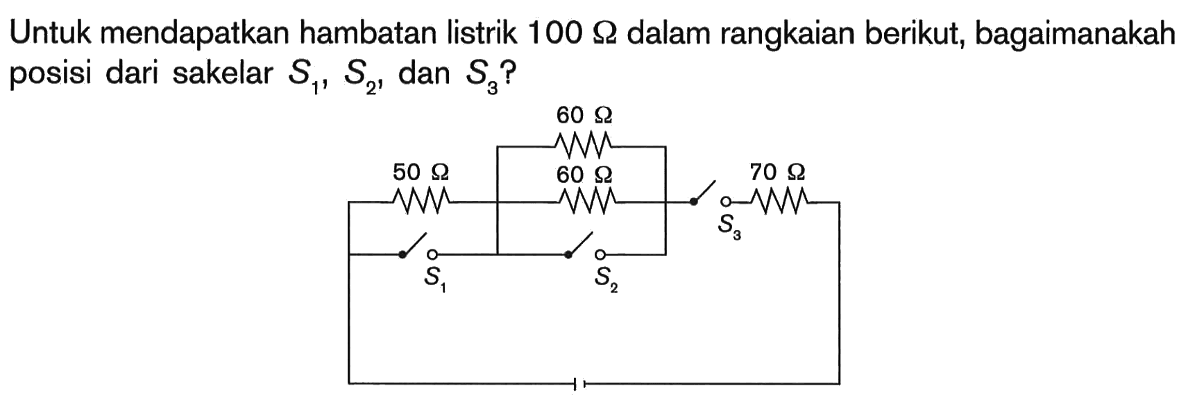 Untuk mendapatkan hambatan listrik 100 Ohm dalam rangkaian berikut, bagaimanakah posisi dari sakelar S1, S2, dan S3?