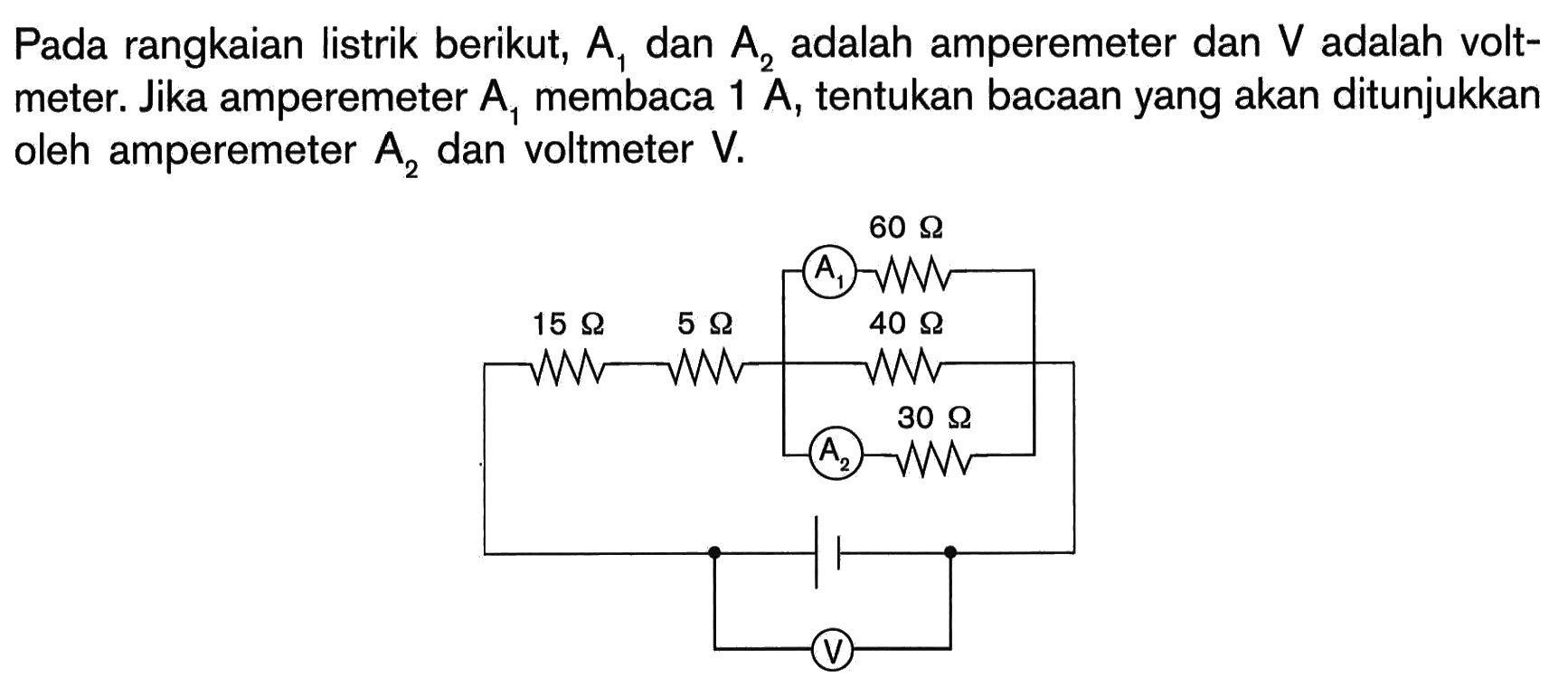 Pada rangkaian listrik berikut, A1 dan A2 adalah amperemeter dan V adalah voltmeter. Jika amperemeter A1 membaca 1 A, tentukan bacaan yang akan ditunjukkan oleh amperemeter A2 dan voltmeter V.