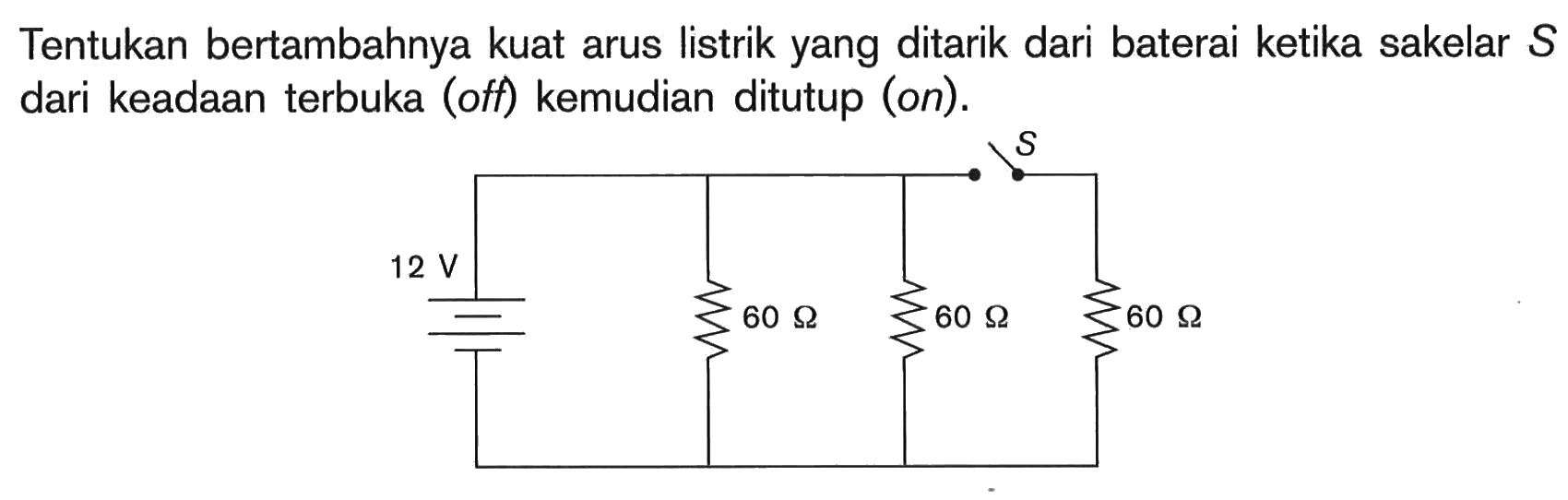 Tentukan bertambahnya kuat arus listrik yang ditarik dari baterai ketika sakelar S dari keadaan terbuka (off) kemudian ditutup (on).