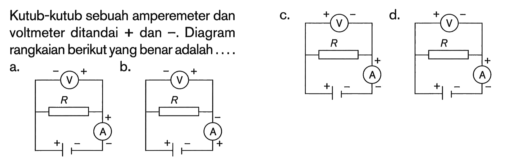 Kutub-kutub sebuah amperemeter dan voltmeter ditandai + dan -. Diagram rangkaian berikut yang benar adalah....a. - V + R + A - + - b. - V + R - A + + - c. + V - R + A - + - d. + V - R + A - + - e. + V - R + A - + - 