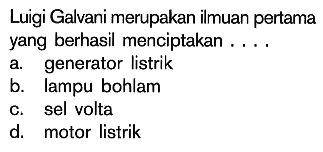 Luigi Galvani merupakan ilmuan pertama yang berhasil menciptakan ....