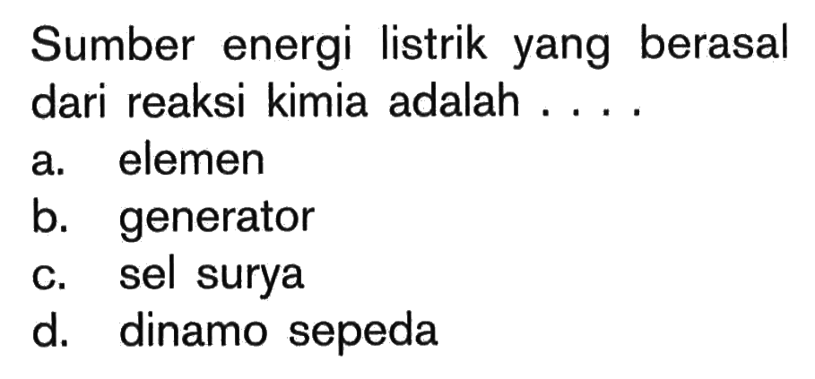 Sumber energi listrik yang berasal dari reaksi kimia adalah . . . .