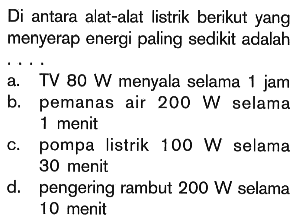 Di antara alat-alat listrik berikut yang menyerap energi paling sedikit adalah ....