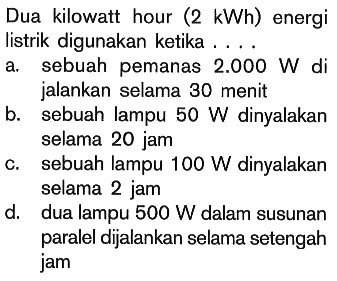 Dua kilowatt hour (2 kWh) energi listrik digunakan ketika . . . .