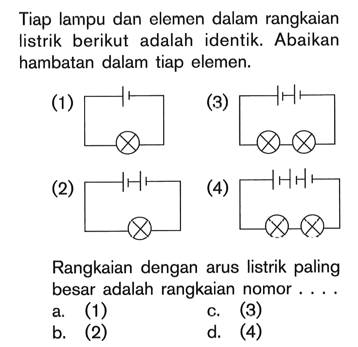 Tiap lampu dan elemen dalam rangkaian listrik berikut adalah identik. Abaikan hambatan dalam tiap elemen. (1) (3) (2) (4) Rangkaian dengan arus listrik paling besar adalah rangkaian nomor . . . .