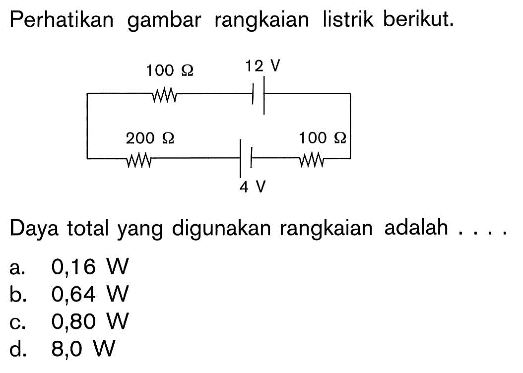 Perhatikan gambar rangkaian listrik berikut. 100 Ohm 12 V 200 Ohm 4 V 100 Ohm Daya total yang digunakan rangkaian adalah . ..