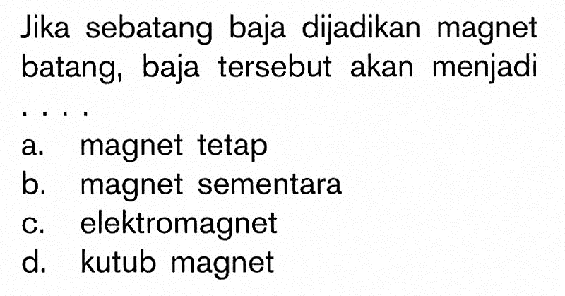 Jika sebatang baja dijadikan magnet batang, baja tersebut akan menjadi
