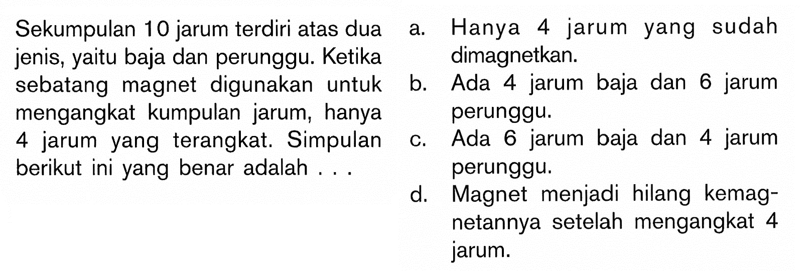 Sekumpulan 10  jarum terdiri atas dua jenis, yaitu baja dan perunggu. Ketika sebatang magnet digunakan untuk mengangkat kumpulan jarum, hanya 4  jarum yang terangkat. Simpulan berikut ini yang benar adalah...