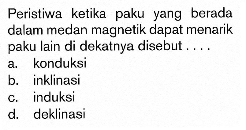 Peristiwa ketika paku yang berada dalam medan magnetik dapat menarik paku lain di dekatnya disebut ....